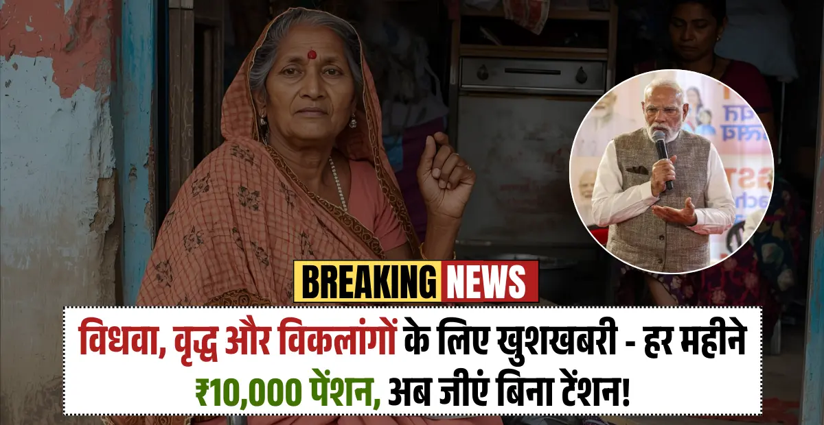Widow And Disability Pension 2025: विधवा, वृद्ध और विकलांगों के लिए खुशखबरी - हर महीने ₹10,000 पेंशन, अब जीएं बिना टेंशन!