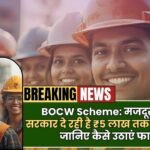 BOCW Scheme: मजदूरों के लिए सरकार दे रही है ₹5 लाख तक की सहायता, जानिए कैसे उठाएं फायदा!