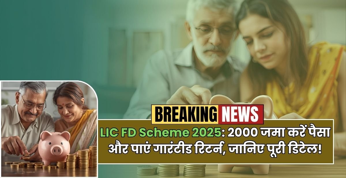 LIC FD Scheme 2025: जमा करें पैसा और पाएं गारंटीड रिटर्न, जानिए पूरी डिटेल!