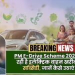 PM E-Drive Scheme 2025: सरकार दे रही है इलेक्ट्रिक वाहन खरीदने पर भारी सब्सिडी, जानें कैसे उठाएं फायदा!